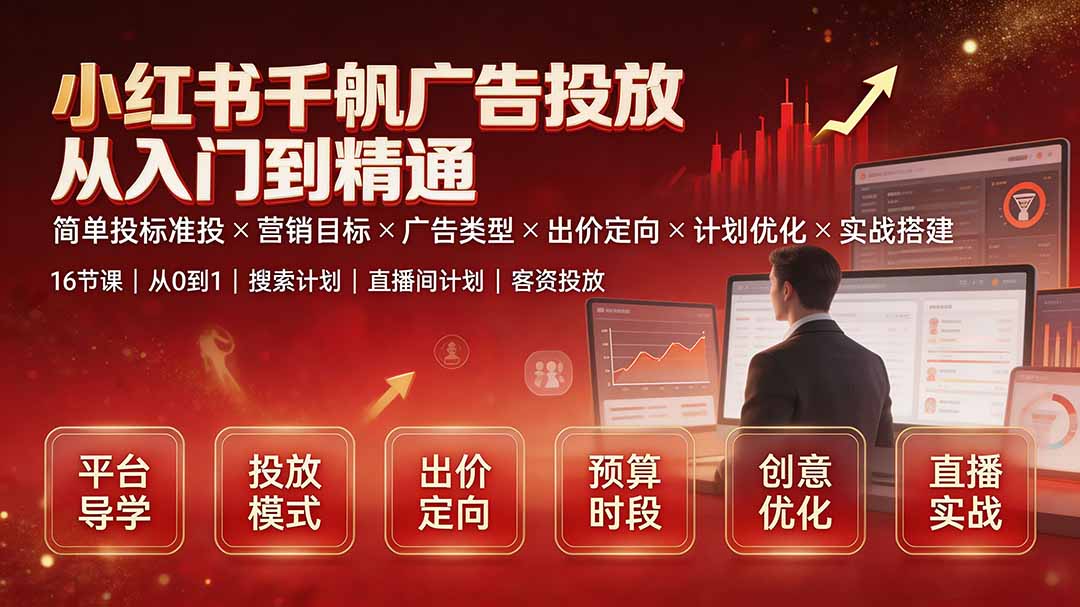 小红书千帆广告投放从入门到精通：简单投标准投×营销目标×广告类型×出价定向×计划优化×实战搭建-泱泱学习社