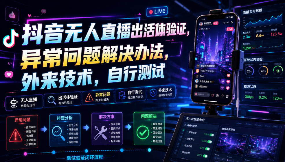 抖音无人直播出活体验证，异常问题解决办法，外来技术，自行测试-泱泱学习社