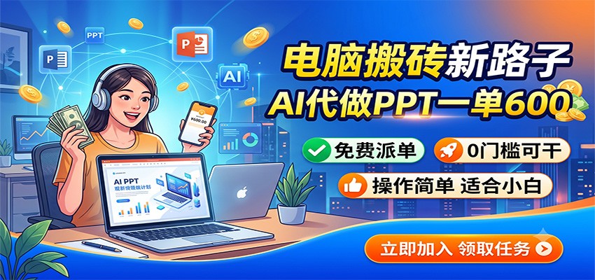电脑搬砖新路子：AI代做PPT一单600，免费派单，0门槛可干-泱泱学习社