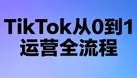 绿洲·TikTok从0到1运营全流程(更新7月)-泱泱学习社