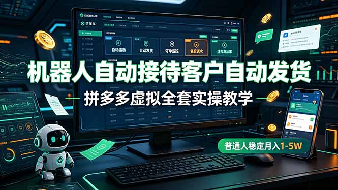 机器人自动接待客户自动发货，拼多多虚拟全套实操教学，普通人稳定月入 1-5W-泱泱学习社