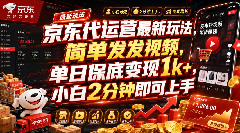 京东代运营最新玩法，简单发发视频，单日保底变现1k+，小白2分钟即可上手【揭秘】-泱泱学习社