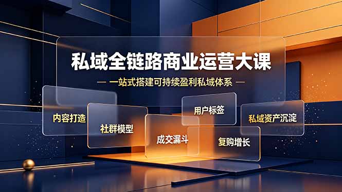 私域全链路商业运营大课，内容打造社群模型成交漏斗，一站式搭建可持续盈利私域体系-泱泱学习社