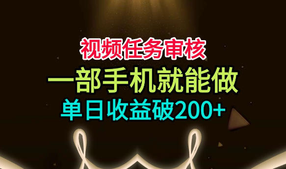 视频任务审核，一部手机就能做，简单上手，单日收益破200+【揭秘】-泱泱学习社