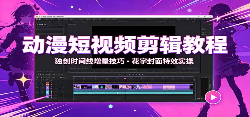 动漫短视频剪辑教程:独创时间线增量技巧,花字封面特效实操-泱泱学习社