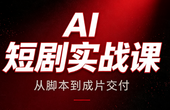 AI短剧实战课:从脚本到成片交付-泱泱学习社