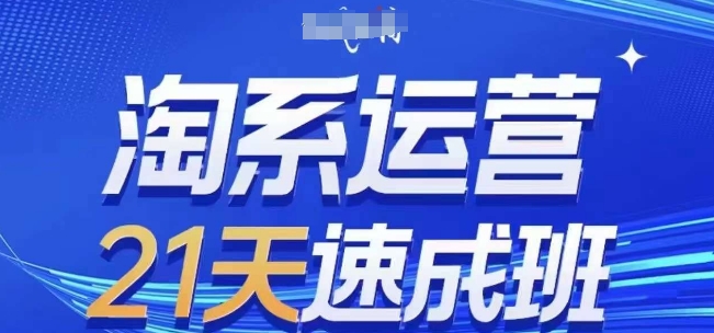 淘系运营21天速成班,0基础轻松搞定淘系运营,不做假把式,快速复制落地(更新26年8月)-泱泱学习社