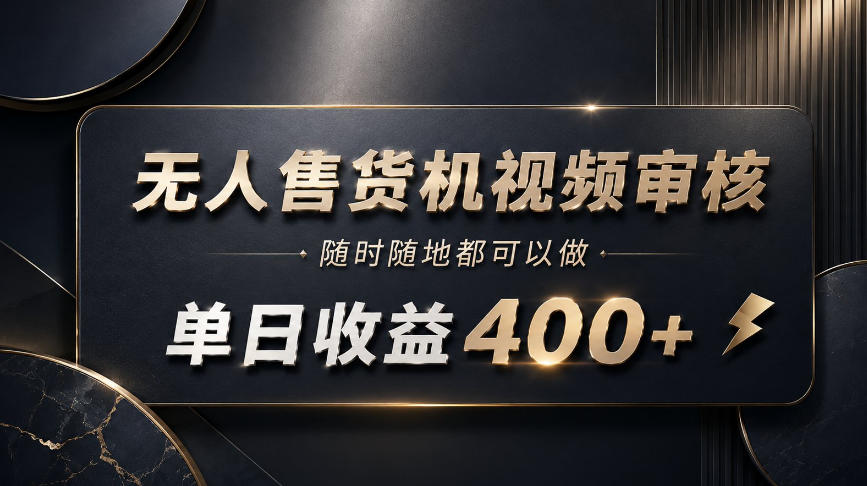 无人售货机视频审核，随时随地都可以做，单日收益400+，有手就能做【揭秘】-泱泱学习社