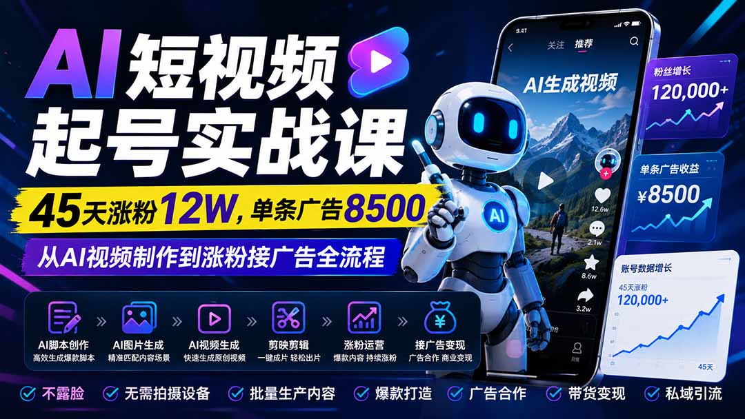 AI短视频起号实战课:45天涨粉12W,单条广告8500,从AI视频制作到涨粉接广告全流程-泱泱学习社