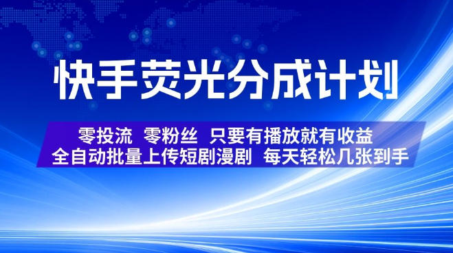 快手荧光分成计划，全自动批量上传短剧漫剧，每天轻松几张到手，零投流零粉丝，只要有播放就有收益【揭秘】-泱泱学习社