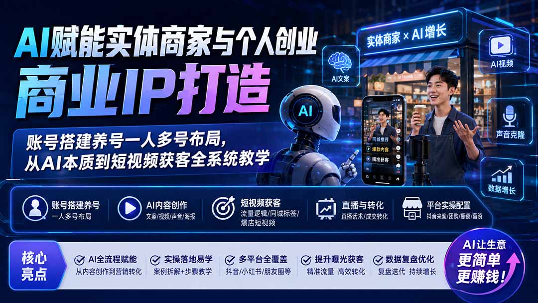 AI赋能实体商家与个人创业商业IP打造;账号搭建养号一人多号布局,从AI本质到短视频获客全系统教学-泱泱学习社