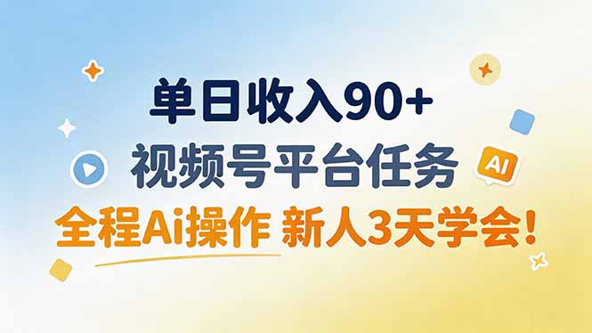 单日收入90+,视频号平台任务,全程Ai操作 新人3天学会!-泱泱学习社
