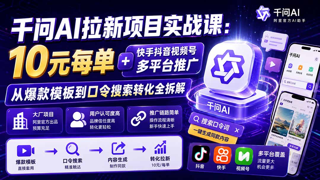 千问AI拉新项目实战课-更新8月:10元每单+快手抖音视频号多平台推广,从爆款模板到口令搜索转化全拆解-泱泱学习社