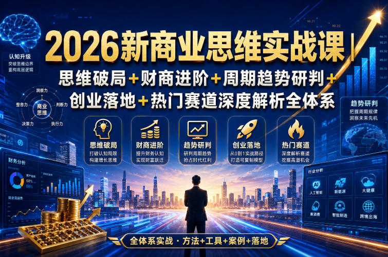 2026新商业思维实战课｜思维破局+财商进阶+周期趋势研判+创业落地+热门赛道深度解析全体系-泱泱学习社