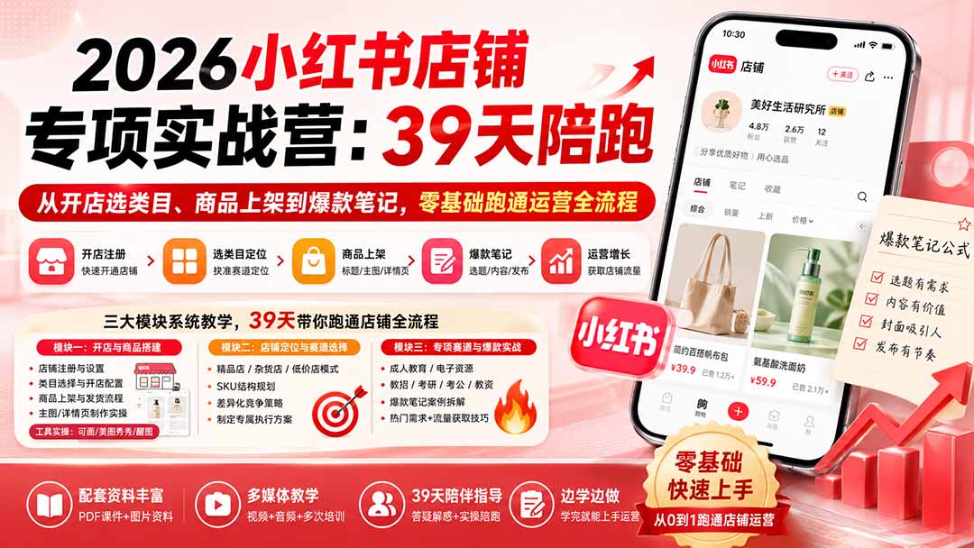 2026小红书店铺专项实战营：39天陪跑从开店选类目、商品上架到爆款笔记，零基础跑通运营全流程-泱泱学习社