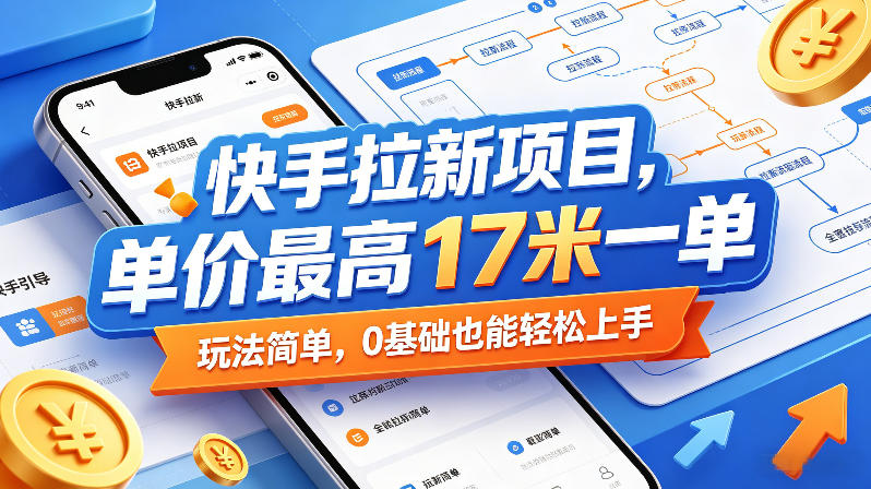 快手拉新项目，单价最高17米一单，玩法简单，0基础也能轻松上手(更新08月19日)-泱泱学习社