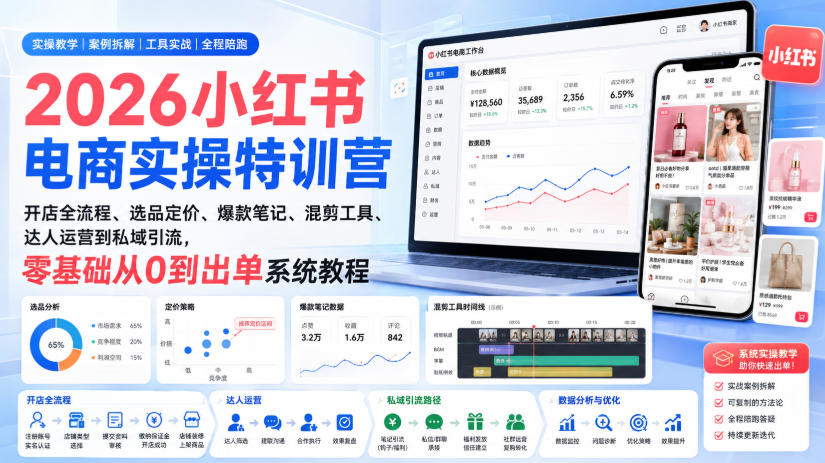 2026小红书电商实操特训营｜开店全流程、选品定价、爆款笔记、混剪工具、达人运营到私域引流，零基础从0到出单系统教程-泱泱学习社