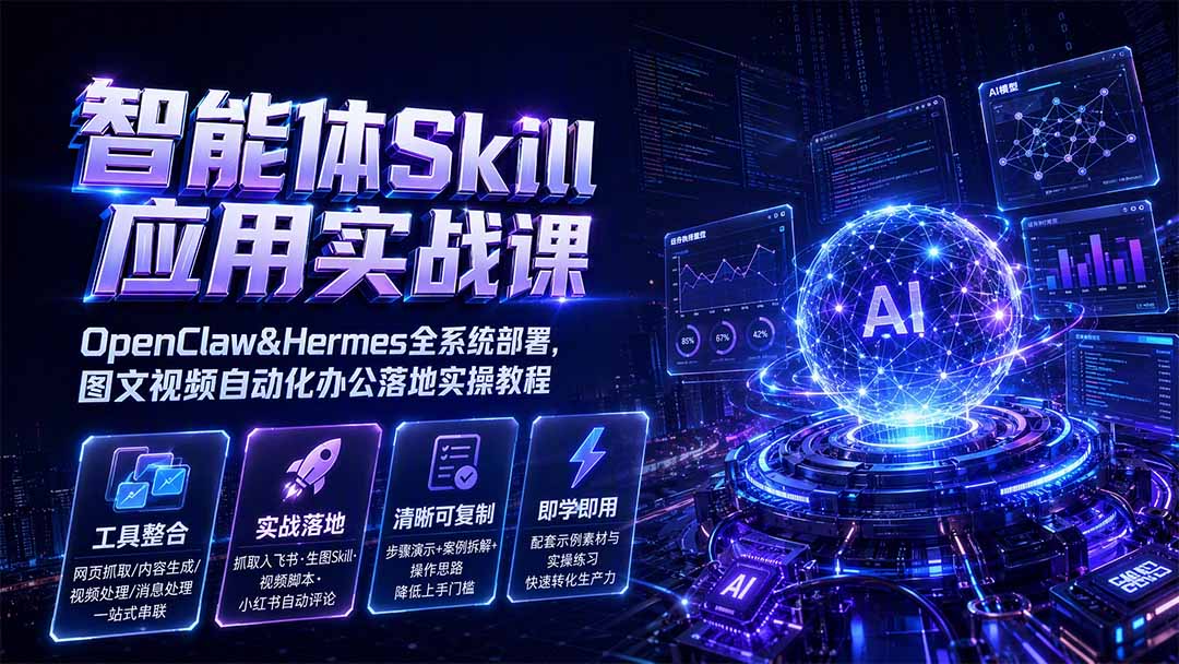 智能体Skill应用实战课：OpenClaw&Hermes全系统部署，图文视频自动化办公落地实操教程-泱泱学习社