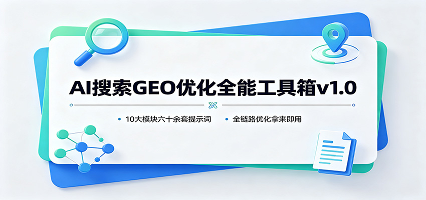 AI搜索GEO优化全能工具箱v1.0：10大模块六十余套提示词，全链路优化拿来即用-泱泱学习社