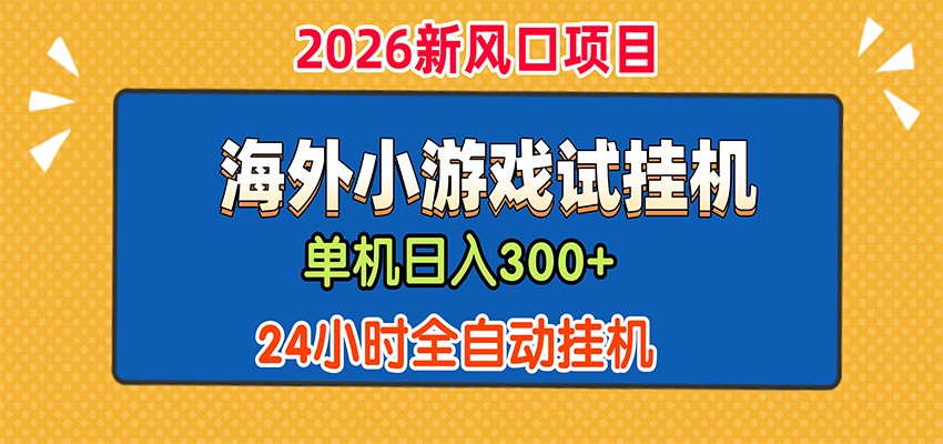 单机日产300+,海外广告小游戏试玩搬砖,24小时脚本全自动挂机-泱泱学习社