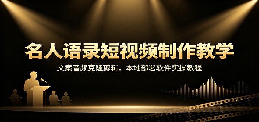 名人语录短视频制作教学：文案音频克隆剪辑，本地部署软件实操教程-泱泱学习社