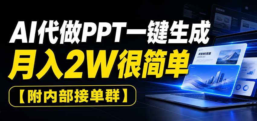 AI代做PPT一键生成，月入2W很简单，附内部接单群-泱泱学习社