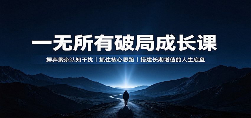 一无所有破局成长课：摒弃繁杂认知干扰，抓住核心思路，搭建长期增值的人生底盘-泱泱学习社