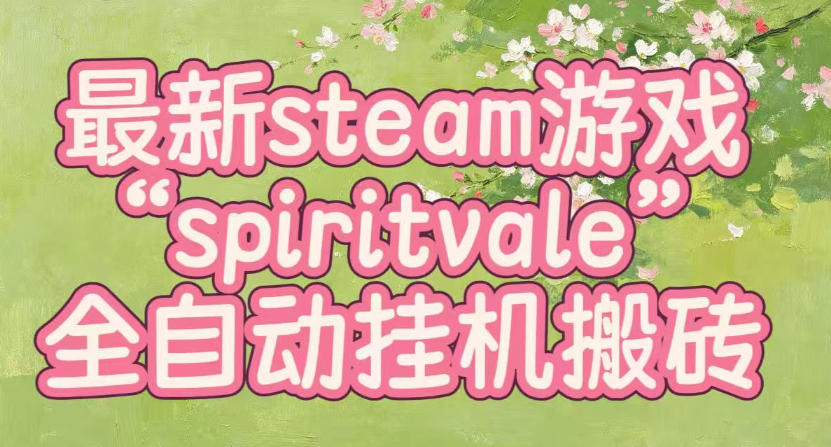 最新steam爆火游戏spiritvale，单窗口日入100+，可矩阵操作，全套保姆级教程【揭秘】-泱泱学习社