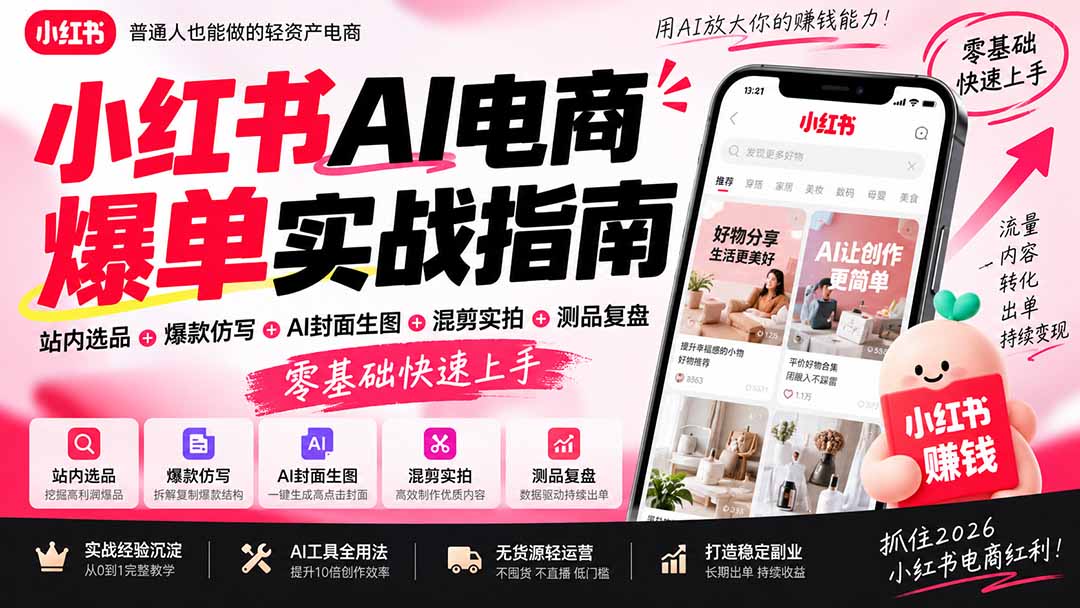 2026小红书AI电商爆单实战指南:站内选品+爆款仿写+AI封面生图+混剪实拍+测品复盘,零基础快速上手-泱泱学习社