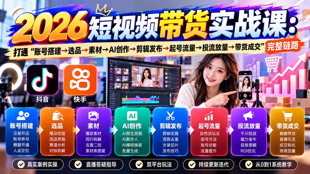 2026短视频带货实战课9月:打通“账号搭建→选品→素材→AI创作→剪辑发布→起号流量→投流放量→带货成交”完整链路-泱泱学习社