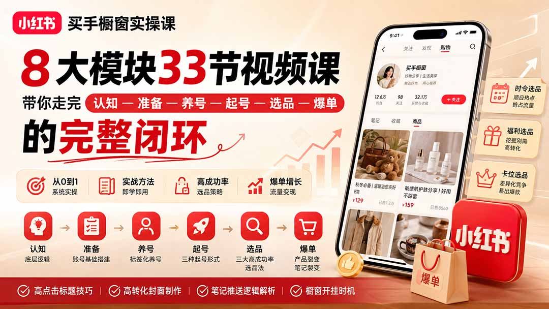 小红书买手橱窗实操课:8大模块33节视频课,带你走完”认知—准备—养号—起号—选品—爆单”的完整闭环-泱泱学习社