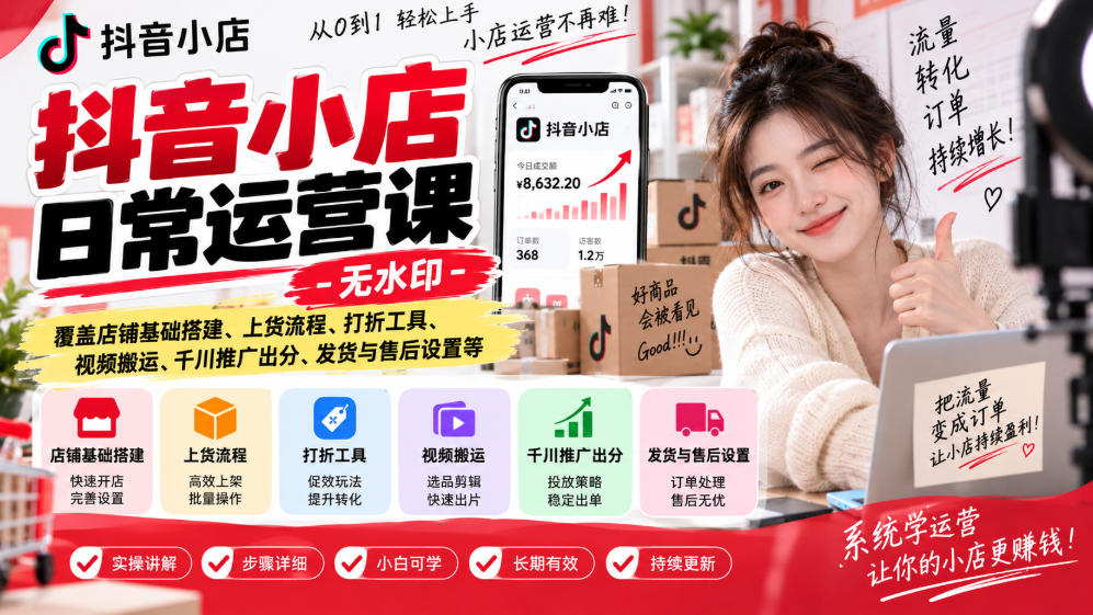 抖音小店日常运营课-无水印，覆盖店铺基础搭建、上货流程、打折工具、视频搬运、千川推广出分、发货与售后设置等-泱泱学习社