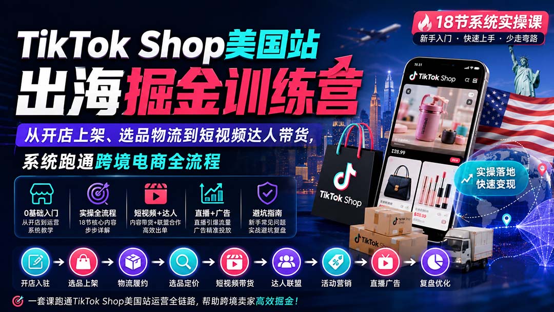 TikTok Shop美国站出海掘金训练营：从开店上架、选品物流到短视频达人带货，系统跑通跨境电商全流程-泱泱学习社