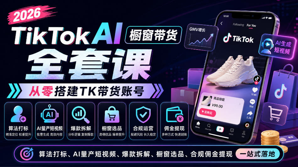 2026TikTok AI橱窗带货全套课，从零搭建TK带货账号，算法打标、AI量产短视频、爆款拆解、橱窗选品、合规佣金提现一站式落地-泱泱学习社