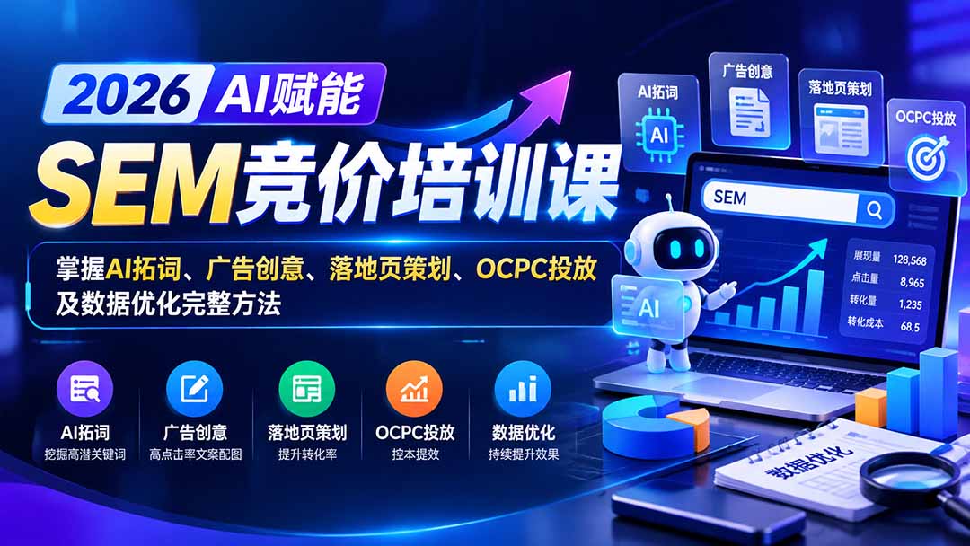 【无水印】2026AI赋能SEM竞价培训课：掌握AI拓词、广告创意、落地页策划、OCPC投放及数据优化完整方法-泱泱学习社