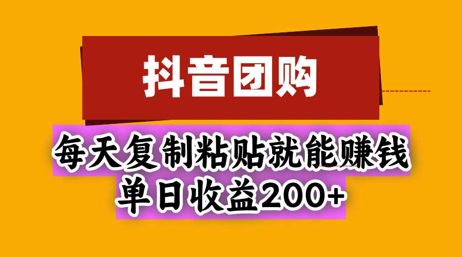抖音团购,每天复制粘贴就能赚钱,单日收益200+-泱泱学习社