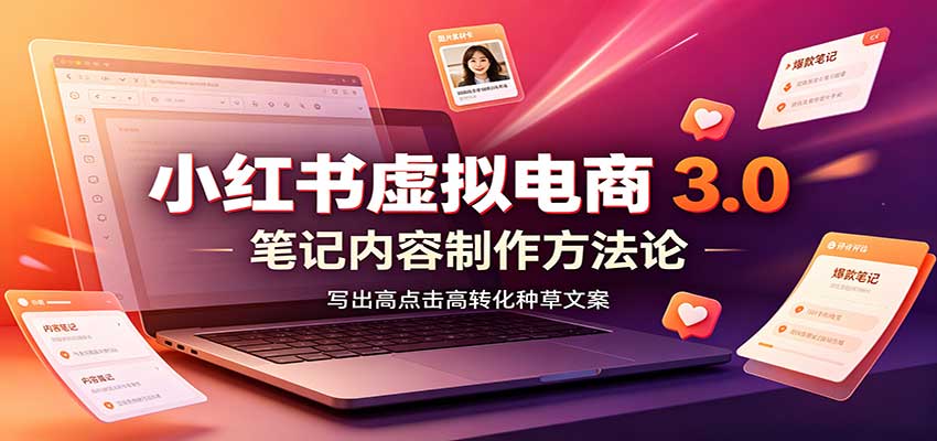 小红书虚拟电商3.0：账号搭建选品开店，笔记内容制作，矩阵投放教学-泱泱学习社
