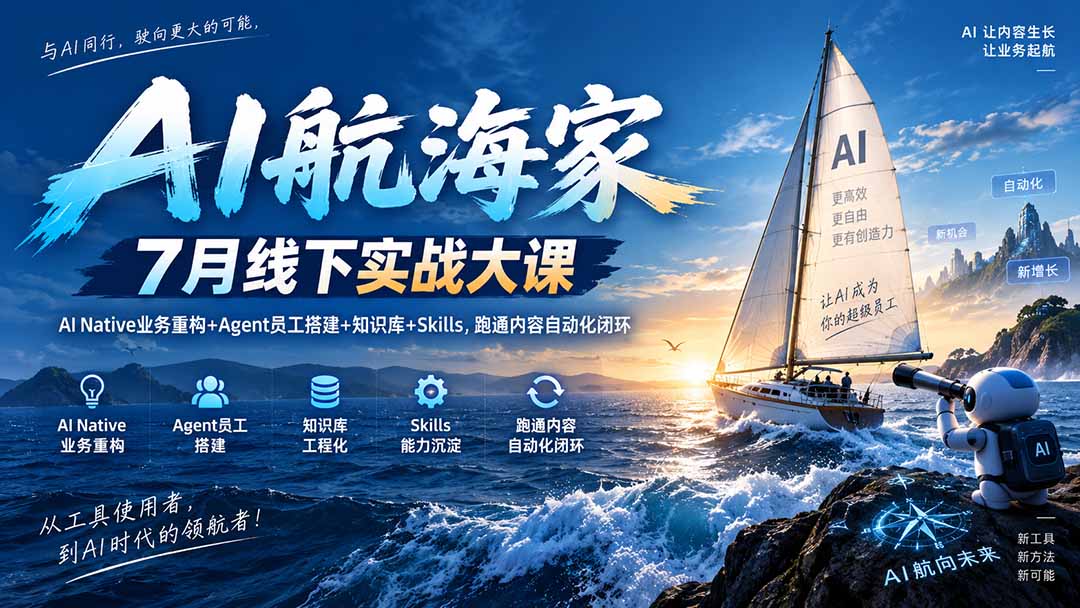 AI航海家 7月线下实战大课-无水印|AI Native业务重构+Agent员工搭建+知识库+Skills,跑通内容自动化闭环-泱泱学习社