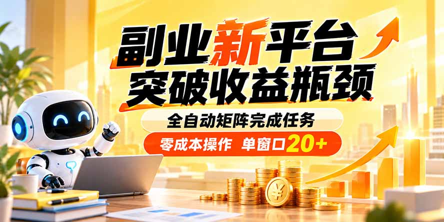 副业新平台，突破收益瓶颈 全自动矩阵完成任务 零成本操作，单窗口20+-泱泱学习社