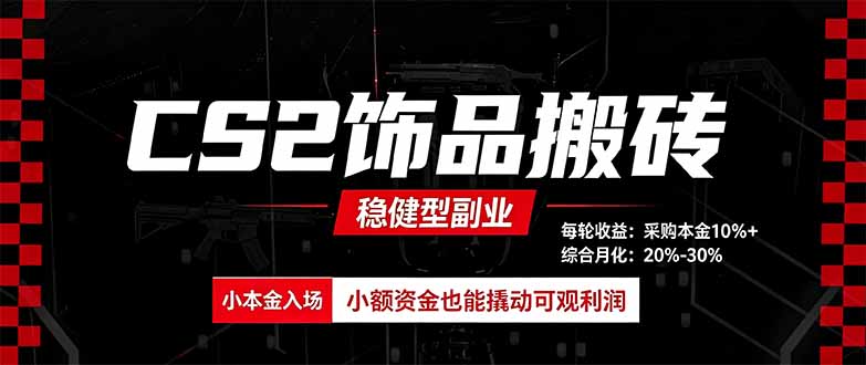 CS2饰品搬砖,每轮收益为采购本金的10%+,综合月化为20-30%,稳健型副业-泱泱学习社