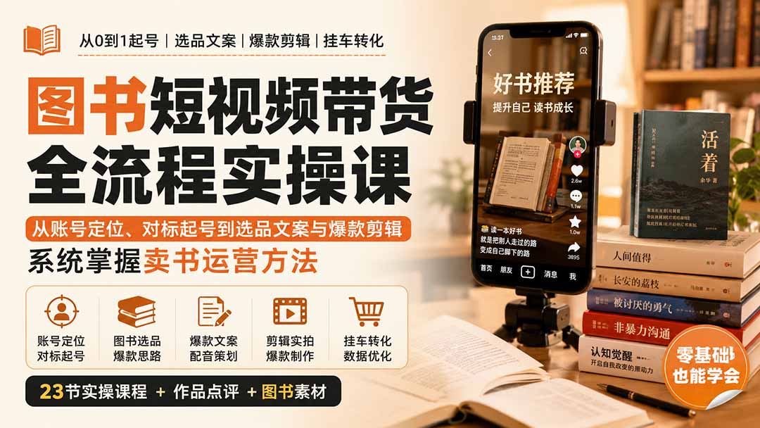 图书短视频带货全流程实操课:从账号定位、对标起号到选品文案与爆款剪辑,系统掌握卖书运营方法-泱泱学习社