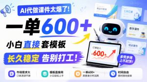 AI代做课件太爆了!一单600+,小白直接套模板,长久稳定告别打工!【揭秘】-泱泱学习社
