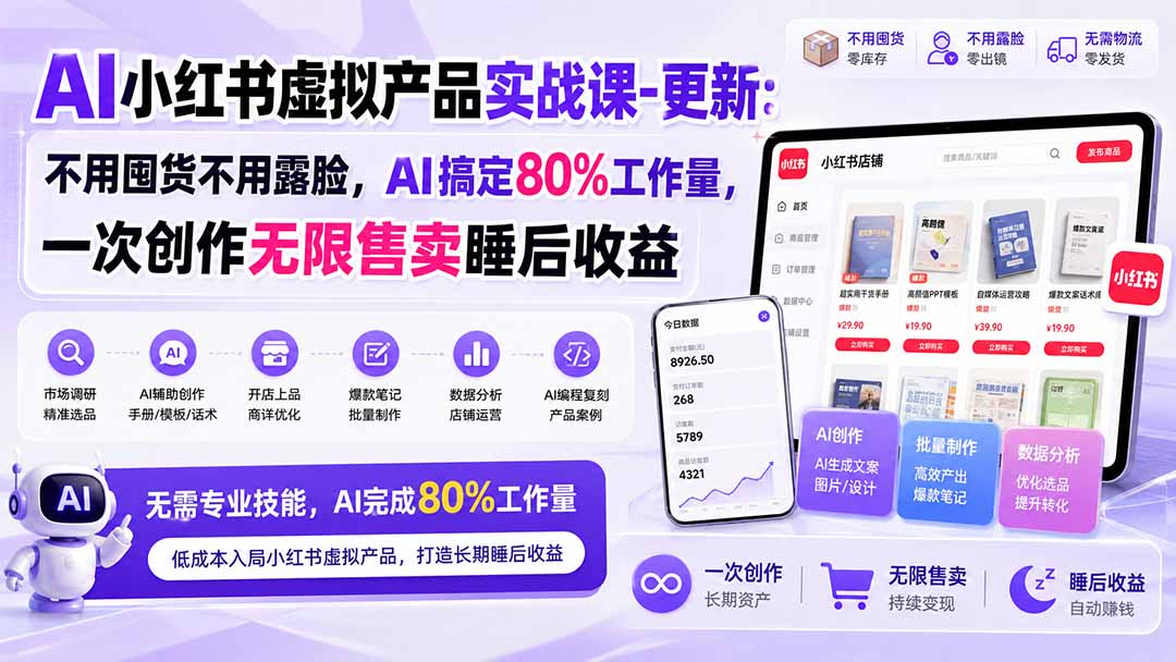 AI小红书虚拟产品实战课-更新1017：不用囤货不用露脸，AI搞定80%工作量，一次创作无限售卖睡后收益-泱泱学习社