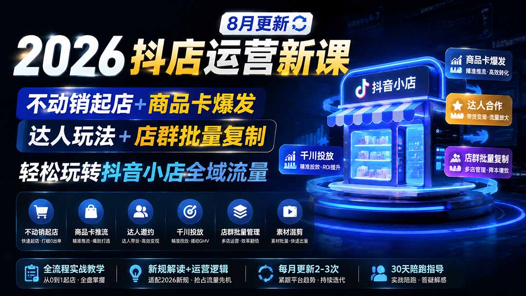 2026抖店运营新课｜更新1026｜不动销起店+商品卡爆发｜达人玩法+店群批量复制｜轻松玩转抖音小店全域流量-泱泱学习社