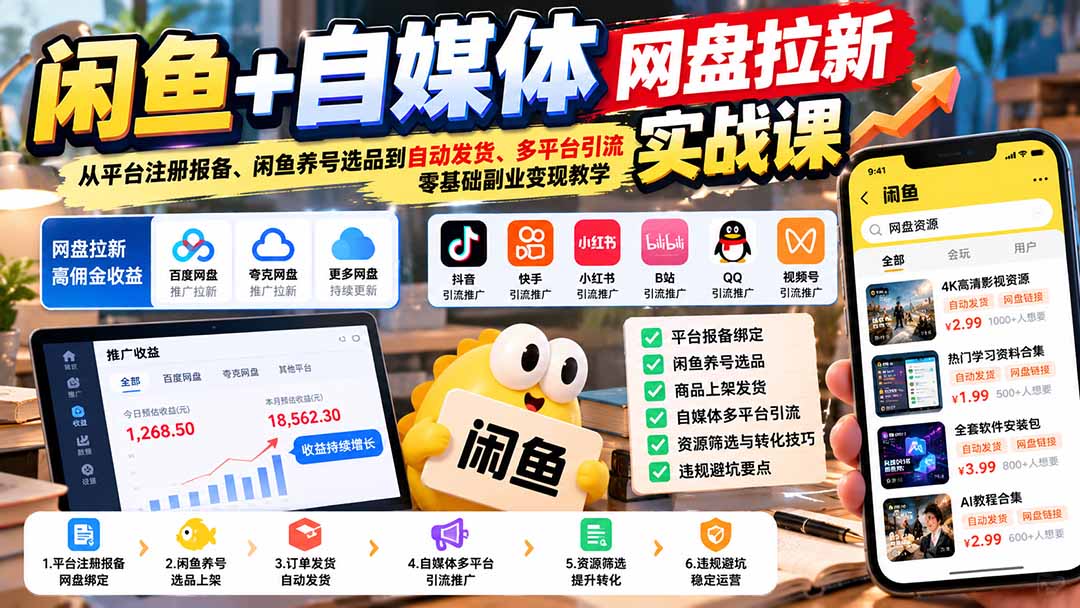 闲鱼+自媒体网盘拉新实战课：从平台注册报备、闲鱼养号选品到自动发货、多平台引流，零基础副业变现教学-泱泱学习社