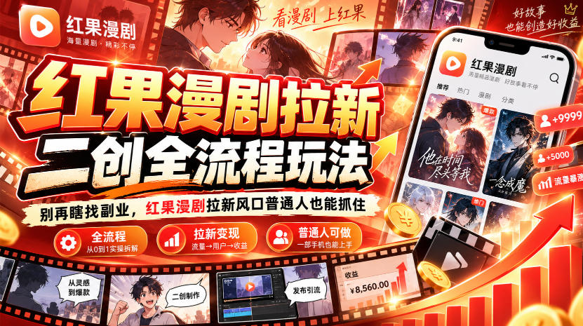 红果漫剧拉新之二创全流程玩法，别再瞎找副业，红果漫剧拉新风口普通人也能抓住-泱泱学习社