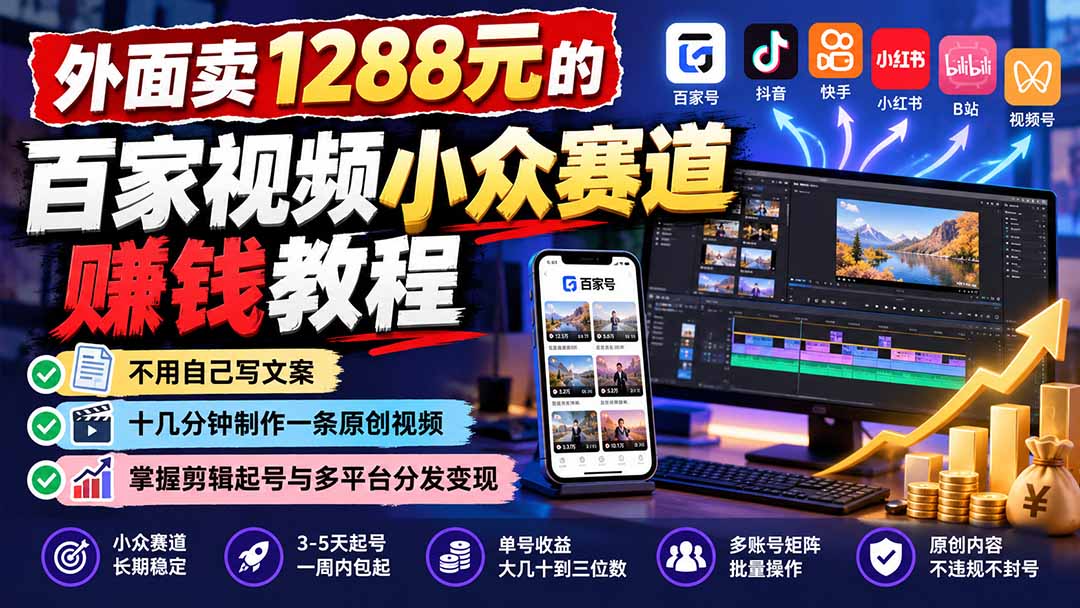 外面卖1288元的百家视频小众赛道赚钱教程：不用自己写文案，十几分钟制作一条原创视频，掌握剪辑起号与多平台分发-泱泱学习社