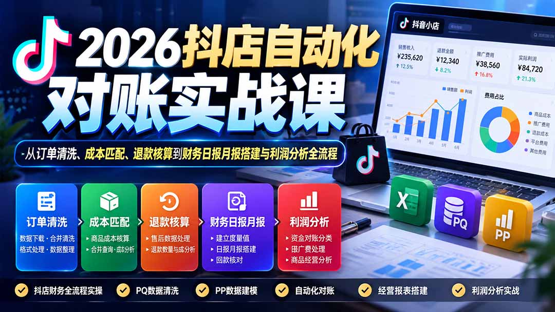 2026抖店自动化对账实战课:从订单清洗、成本匹配、退款核算到财务日报月报搭建与利润分析全流程-泱泱学习社