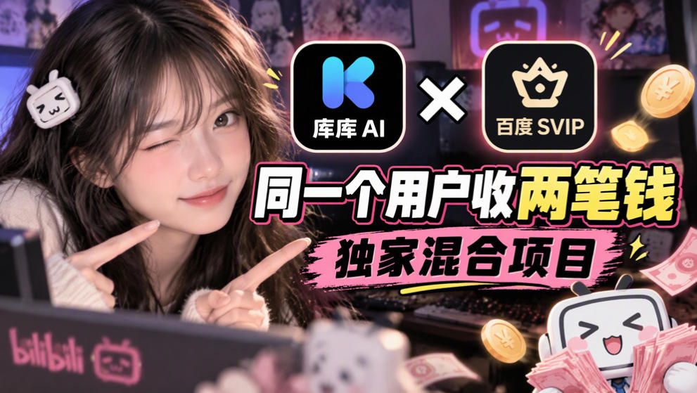 库库AI×百度SVIP:同一个用户收两笔钱,独家混合项目-泱泱学习社