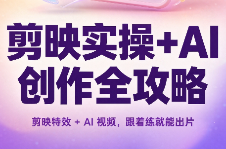 剪映实操+AI创作全攻略-泱泱学习社